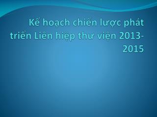 Kế hoạch chiến lược phát triển Liên hiệp thư viện 2013-2015