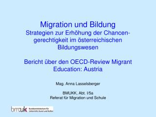 Mag. Anna Lasselsberger BMUKK, Abt. I/5a Referat für Migration und Schule