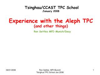 Tsinghau/CCAST TPC School January 2008 Experience with the Aleph TPC (and other things)