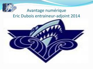 Avantage numérique Eric Dubois entraineur-adjoint 2014