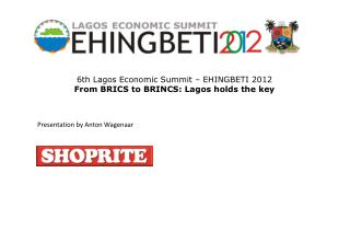 6th Lagos Economic Summit – EHINGBETI 2012 From BRICS to BRINCS: Lagos holds the key