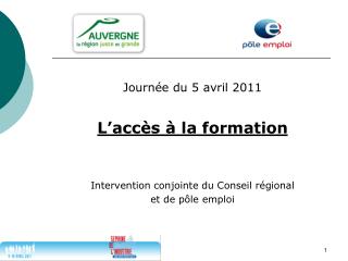 Journée du 5 avril 2011 L’accès à la formation Intervention conjointe du Conseil régional