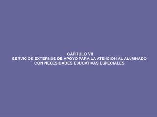 CAPITULO VII SERVICIOS EXTERNOS DE APOYO PARA LA ATENCION AL ALUMNADO