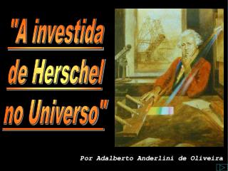 Tema: A investida de Herschel no Universo