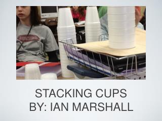 STACKING CUPS BY: IAN MARSHALL