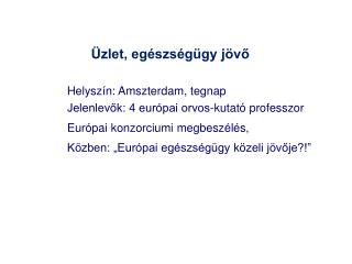 Helyszín: Amszterdam, tegnap Jelenlevők: 4 európai orvos-kutató professzor