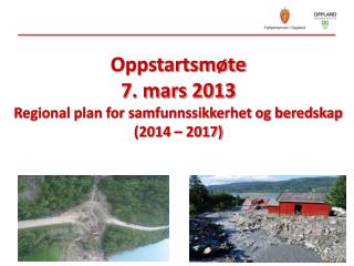 Oppstartsmøte 7 . mars 2013 Regional plan for samfunnssikkerhet og beredskap (2014 – 2017)