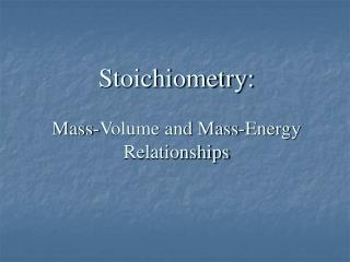 Stoichiometry: Mass-Volume and Mass-Energy Relationships