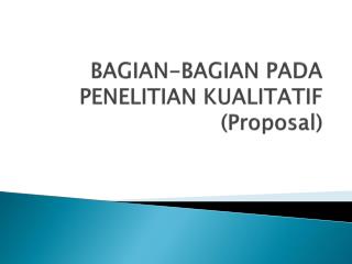 BAGIAN-BAGIAN PADA PENELITIAN KUALITATIF (Proposal)