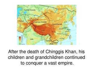 After the death of Chinggis Khan, his children and grandchildren continued