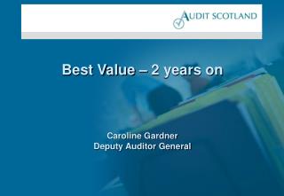 Best Value – 2 years on Caroline Gardner Deputy Auditor General