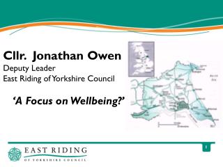 Cllr. Jonathan Owen Deputy Leader East Riding of Yorkshire Council ‘A Focus on Wellbeing?’