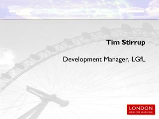 Tim Stirrup Development Manager, LGfL