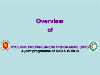 Overview of CYCLONE PREPAREDNESS PROGRAMME (CPP) A joint programme of GoB &amp; BDRCS