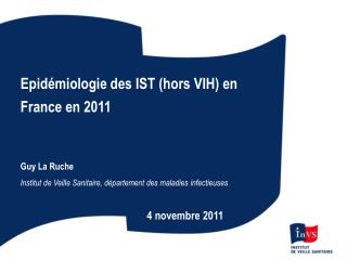 Epidémiologie des IST (hors VIH) en France en 2011 Guy La Ruche