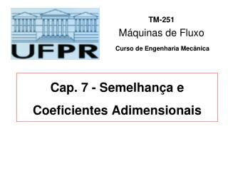 Cap. 7 - Semelhança e Coeficientes Adimensionais