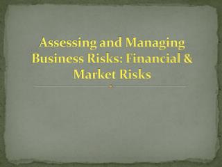 Assessing and Managing Business Risks: Financial &amp; Market Risks