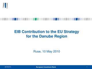 EIB Contribution to the EU Strategy for the Danube Region Ruse, 10 May 2010