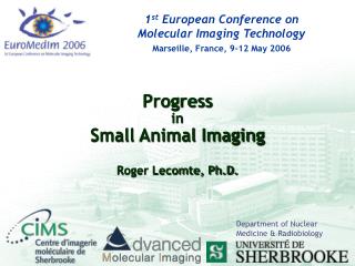 Progress in Small Animal Imaging Roger Lecomte, Ph.D.