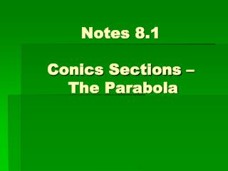 Notes 8.1 Conics Sections – The Parabola