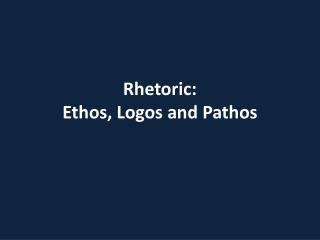 Rhetoric: Ethos, Logos and Pathos