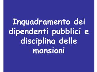 Inquadramento dei dipendenti pubblici e disciplina delle mansioni