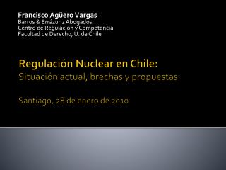 Regulación Nuclear en Chile: Situación actual, brechas y propuestas Santiago, 28 de enero de 2010