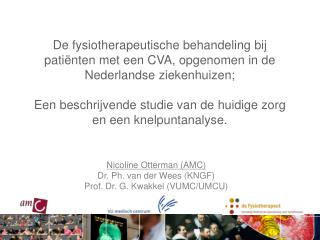 Nicoline Otterman (AMC) Dr. Ph. van der Wees (KNGF) Prof. Dr. G. Kwakkel (VUMC/UMCU)