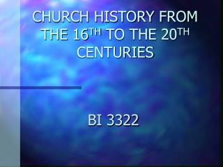 CHURCH HISTORY FROM THE 16 TH TO THE 20 TH CENTURIES