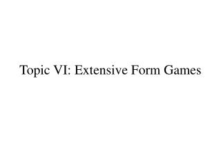 Topic VI: Extensive Form Games