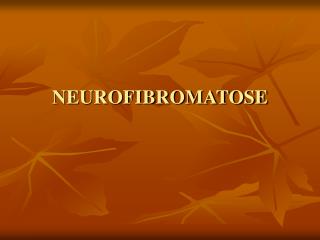 NEUROFIBROMATOSE