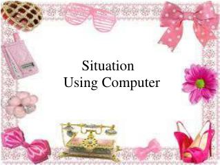 Situation   Using Computer