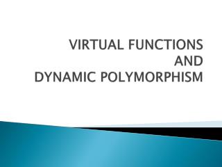 VIRTUAL FUNCTIONS AND DYNAMIC POLYMORPHISM