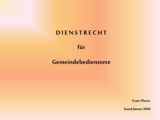 D I E N S T R E C H T für Gemeindebedienstete Franz Plavec Stand Jänner 2004