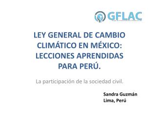 LEY GENERAL DE CAMBIO CLIMÁTICO EN MÉXICO: LECCIONES APRENDIDAS PARA PERÚ.