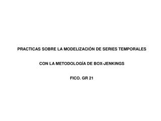 PRACTICAS SOBRE LA MODELIZACIÓN DE SERIES TEMPORALES CON LA METODOLOGÍA DE BOX-JENKINGS