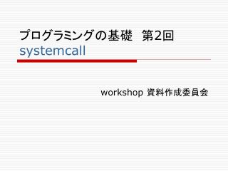 プログラミングの基礎　第 2 回 systemcall