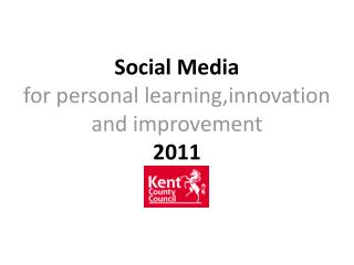 Social Media for personal learning,innovation and improvement 2011
