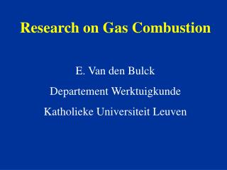 Research on Gas Combustion E. Van den Bulck Departement Werktuigkunde