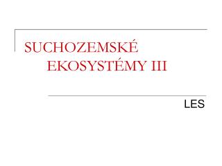 SUCHOZEMSKÉ			EKOSYSTÉMY III