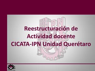 Reestructuración de Actividad docente CICATA-IPN Unidad Querétaro