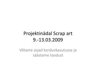 Projektinädal Scrap art 9.-13.03.2009
