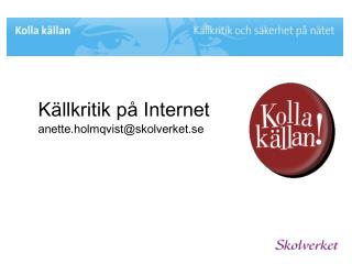 Källkritik på Internet anette.holmqvist@skolverket.se