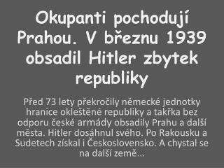 Okupanti pochodují Prahou. V březnu 1939 obsadil Hitler zbytek republiky