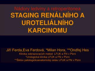 Nádory ledviny a retroperitonea STAGING RENÁLNÍHO A UROTELIÁLNÍHO KARCINOMU