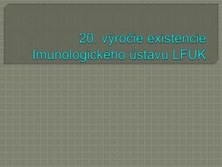 20. výročie existencie Imunologického ústavu LFUK