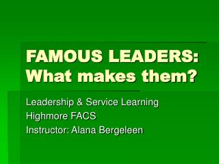 FAMOUS LEADERS: What makes them?