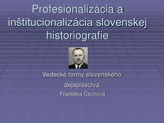 Profesionalizácia a inštitucionalizácia slovenskej historiografie