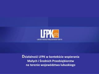 D ziałalność LFPK w kontekście wspierania Małych i Średnich Przedsiębiorstw