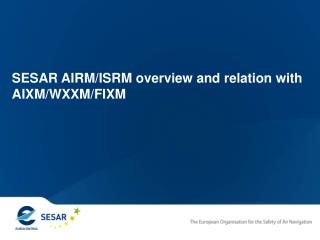 SESAR AIRM/ISRM overview and relation with AIXM/WXXM/FIXM